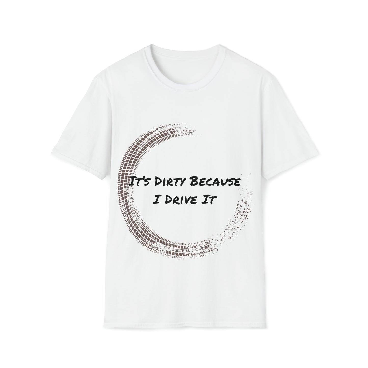 IT's Dirty Because I Drive it T-Shirt